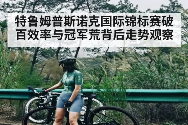 特鲁姆普斯诺克国际锦标赛破百效率与冠军荒背后走势观察